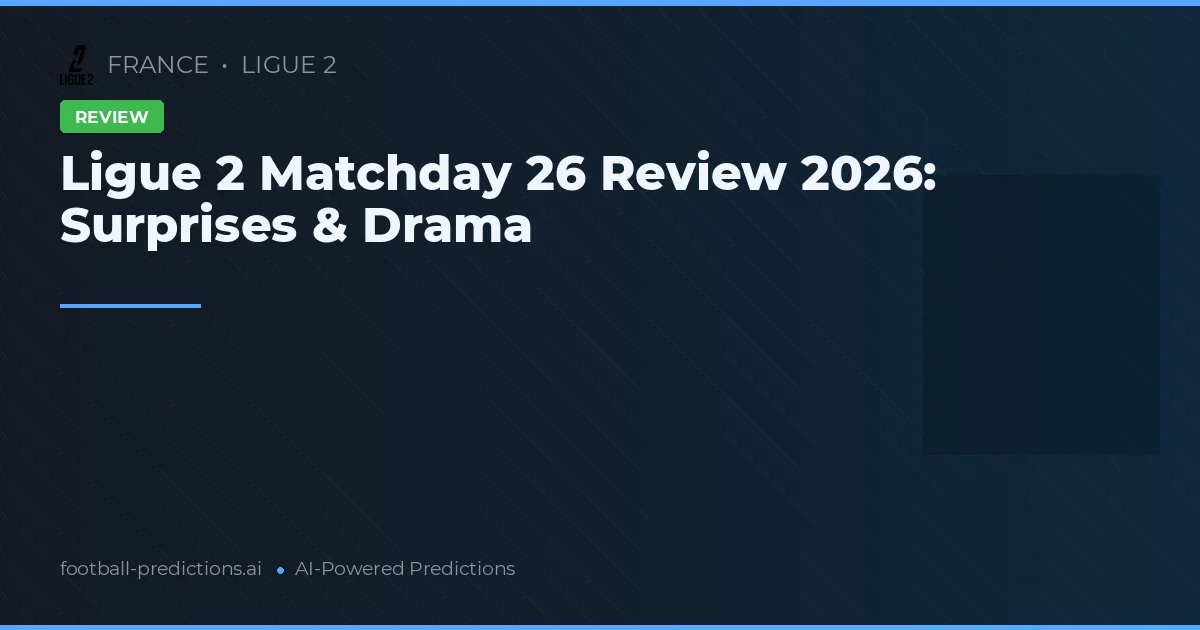 Ligue 2 Matchday 26 Review 2026: Surprises & Drama