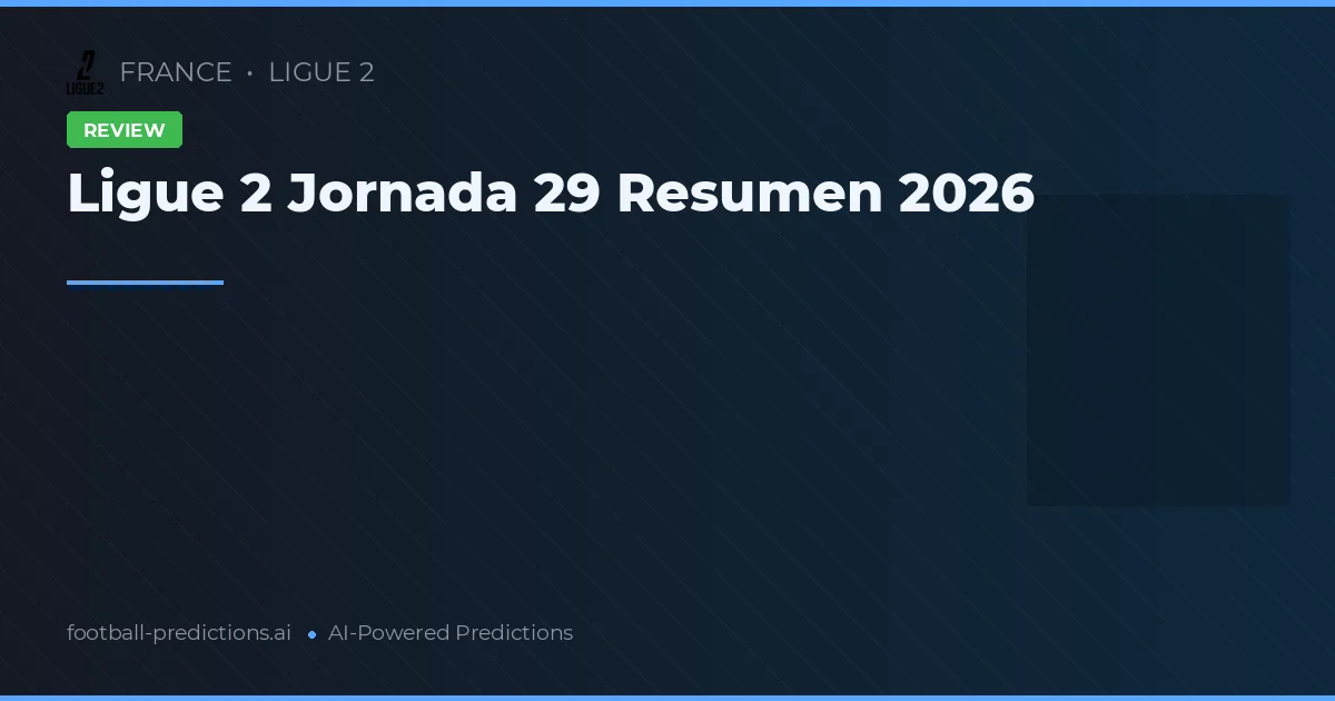 Ligue 2 Jornada 29 Resumen 2026