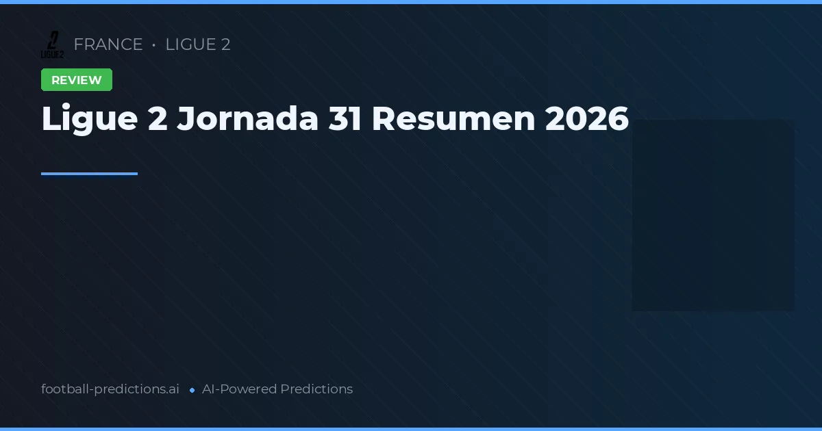 Ligue 2 Jornada 31 Resumen 2026