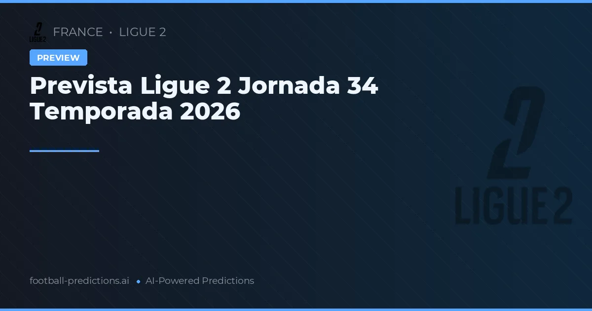 Prevista Ligue 2 Jornada 34 Temporada 2026