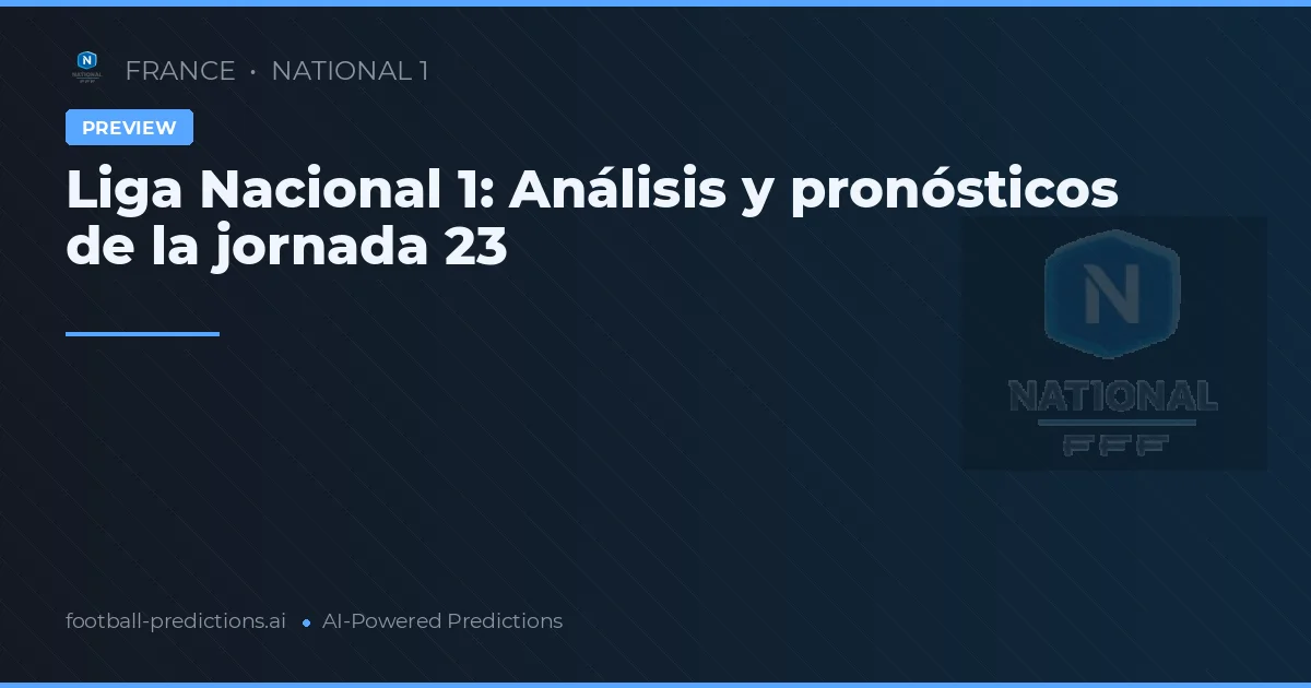 Liga Nacional 1: Análisis y pronósticos de la jornada 23