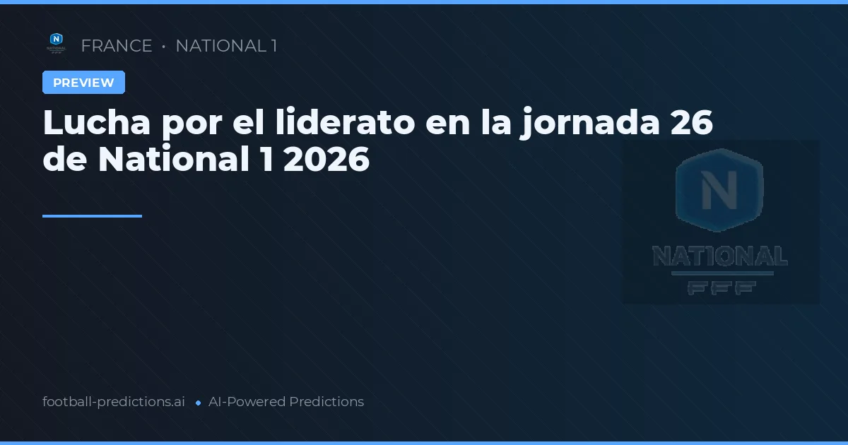 Lucha por el liderato en la jornada 26 de National 1 2026