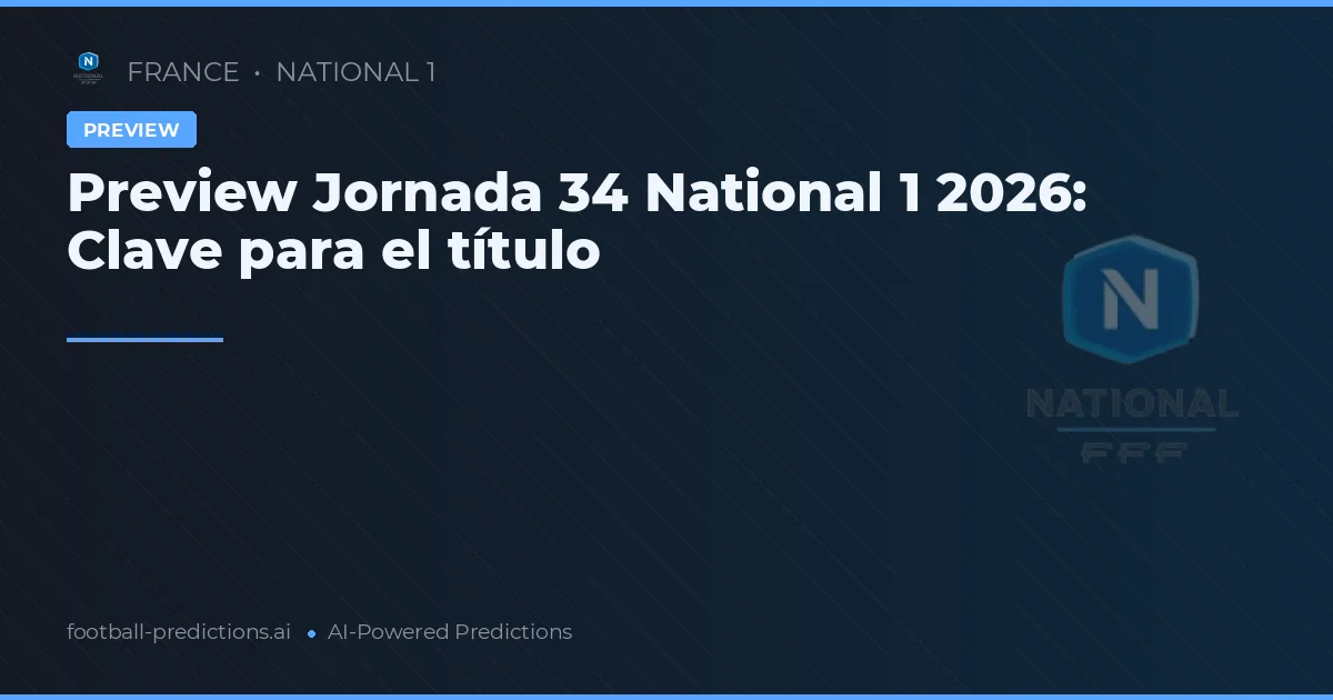 Preview Jornada 34 National 1 2026: Clave para el título