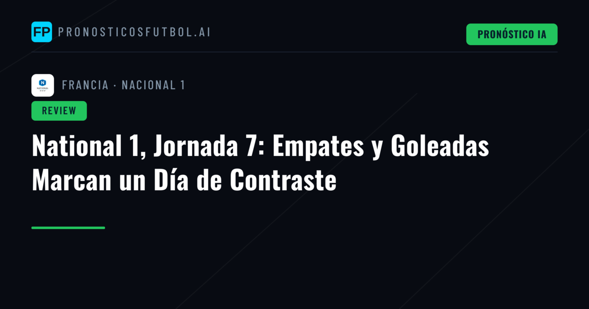 National 1, Jornada 7: Empates y Goleadas Marcan un Día de Contraste