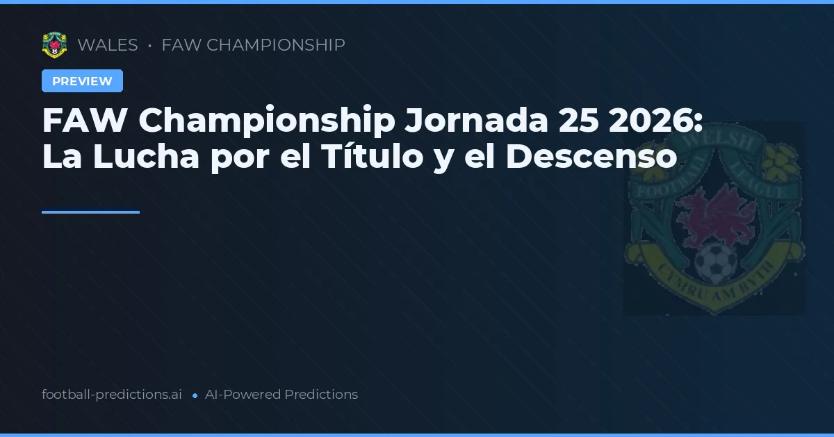 FAW Championship Jornada 25 2026: La Lucha por el Título y el Descenso