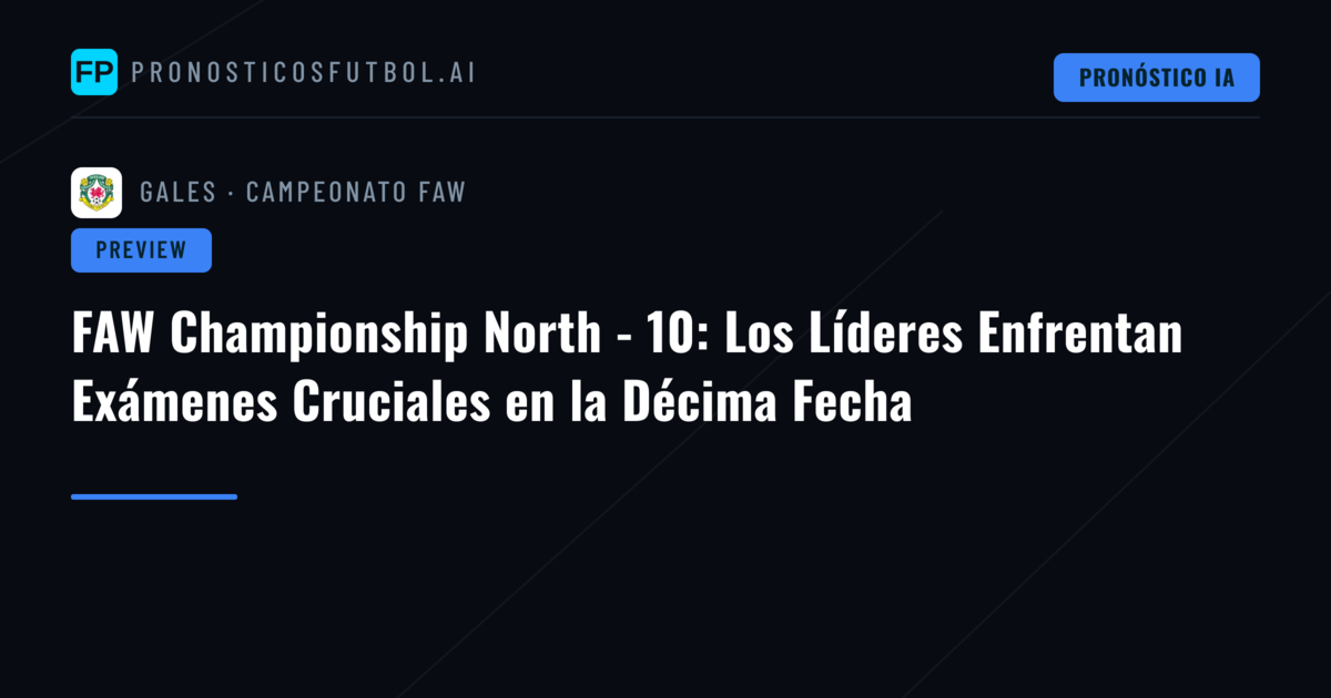 FAW Championship North - 10: Los Líderes Enfrentan Exámenes Cruciales en la Décima Fecha
