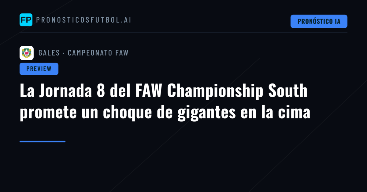 La Jornada 8 del FAW Championship South promete un choque de gigantes en la cima