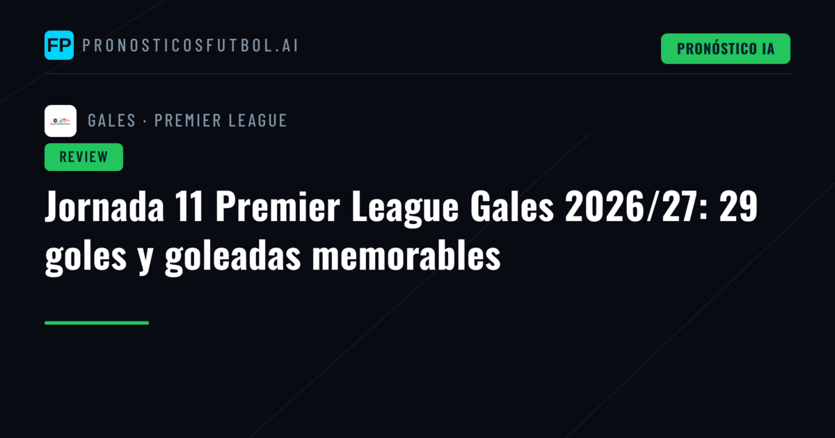 Jornada 11 Premier League Gales 2026/27: 29 goles y goleadas memorables