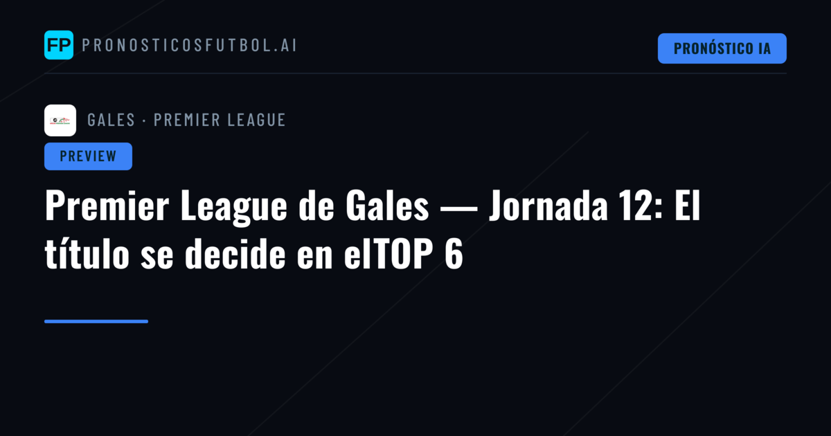 Premier League de Gales — Jornada 12: El título se decide en elTOP 6