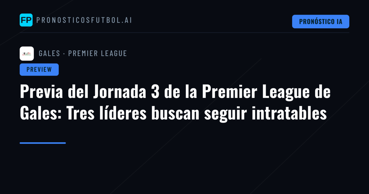 Previa del Jornada 3 de la Premier League de Gales: Tres líderes buscan seguir intratables