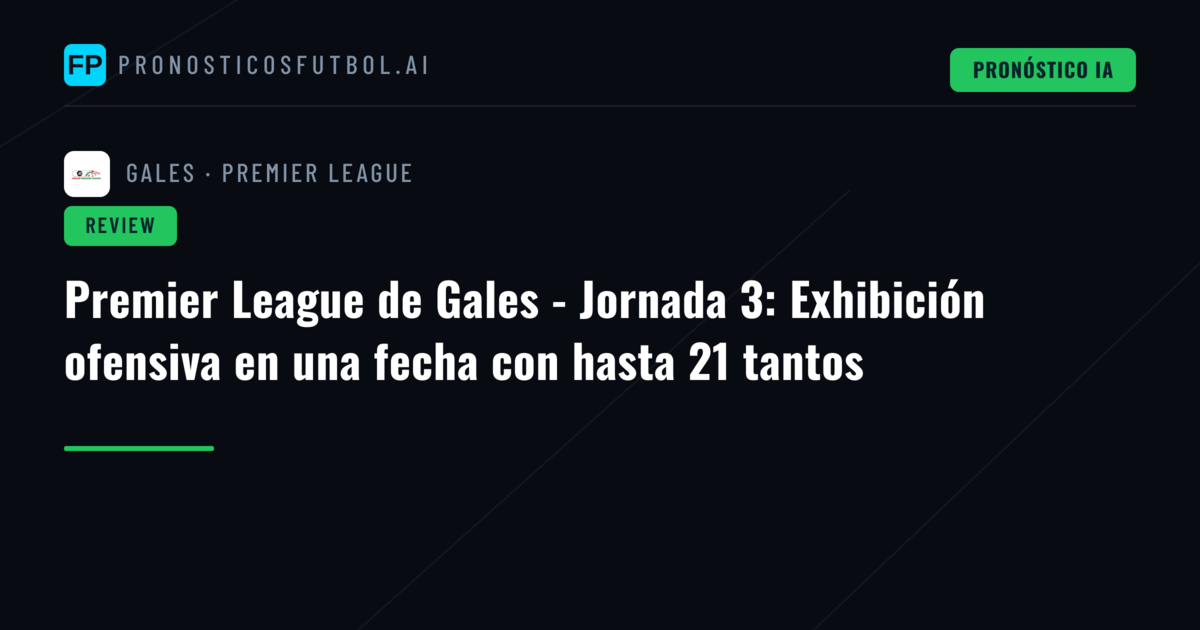 Premier League de Gales - Jornada 3: Exhibición ofensiva en una fecha con hasta 21 tantos