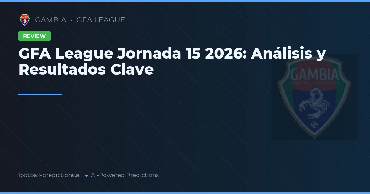 GFA League Jornada 15 2026: Análisis y Resultados Clave