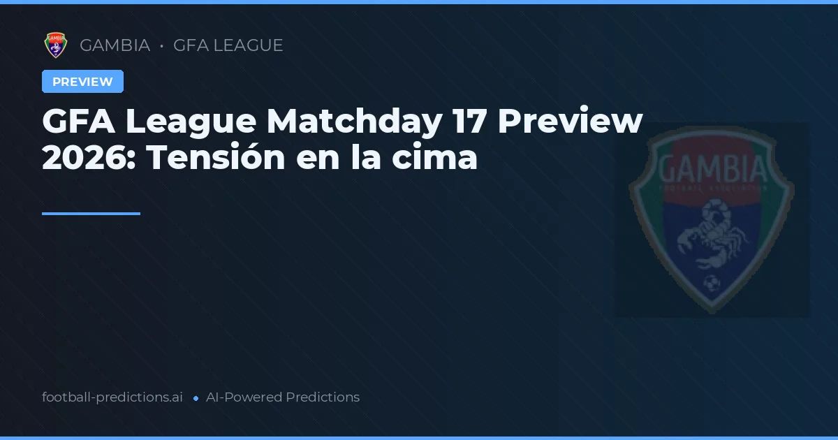 GFA League Matchday 17 Preview 2026: Tensión en la cima