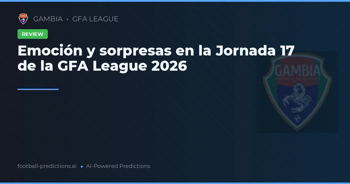 Emoción y sorpresas en la Jornada 17 de la GFA League 2026