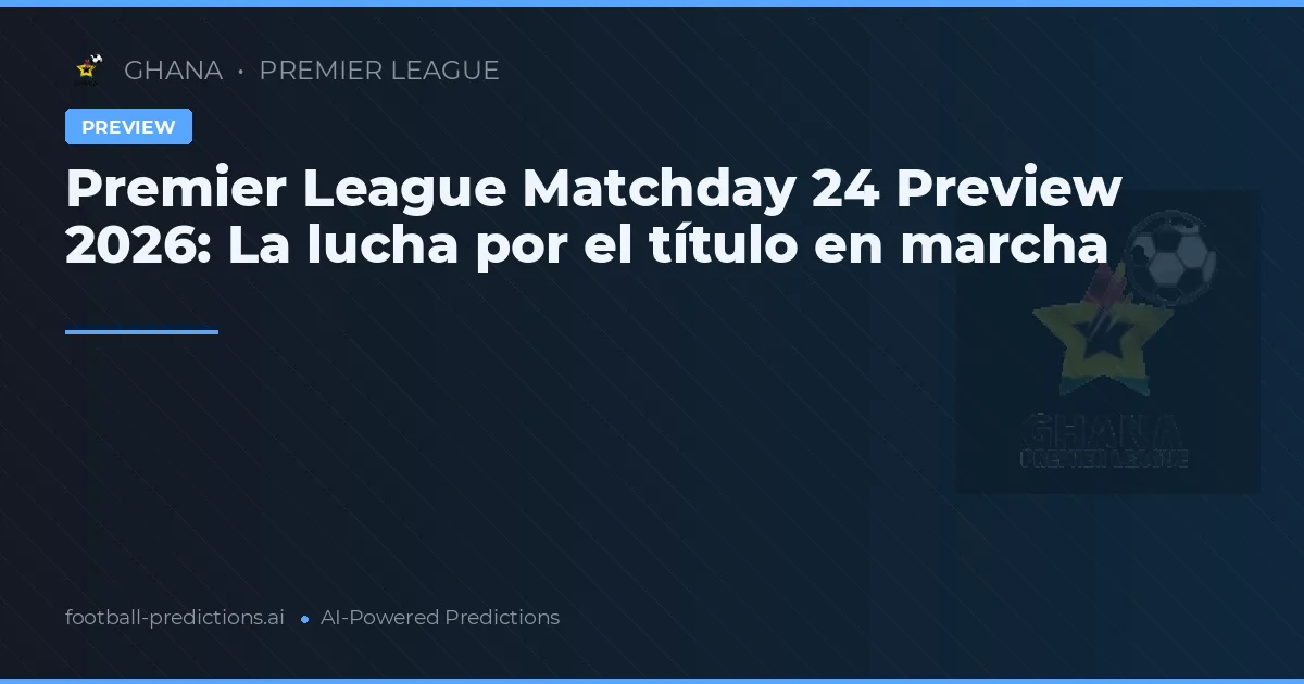 Premier League Matchday 24 Preview 2026: La lucha por el título en marcha