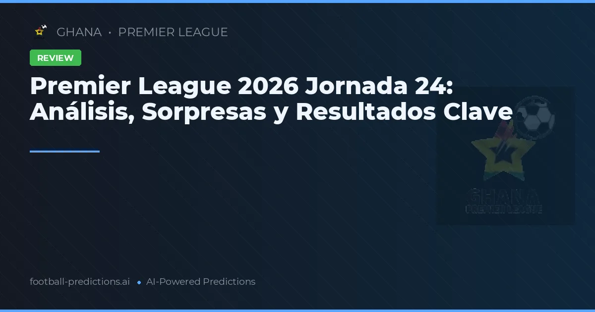 Premier League 2026 Jornada 24: Análisis, Sorpresas y Resultados Clave