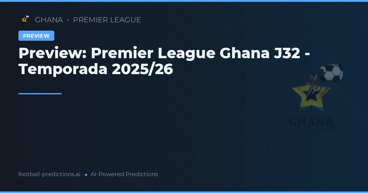 Preview: Premier League Ghana J32 - Temporada 2025/26