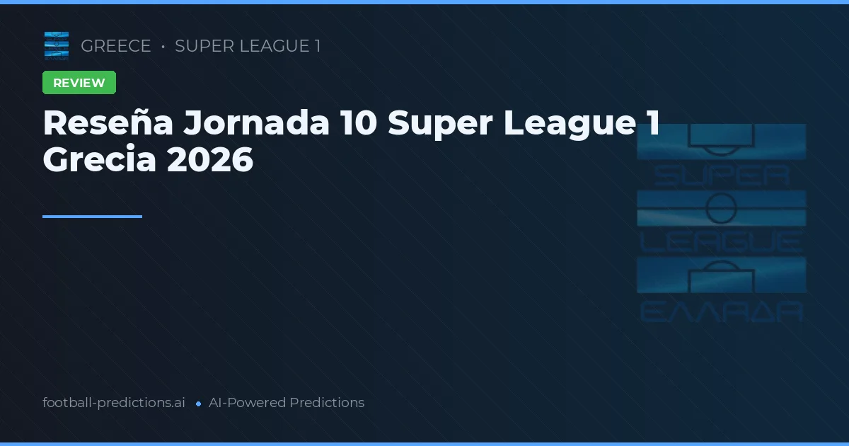 Reseña Jornada 10 Super League 1 Grecia 2026