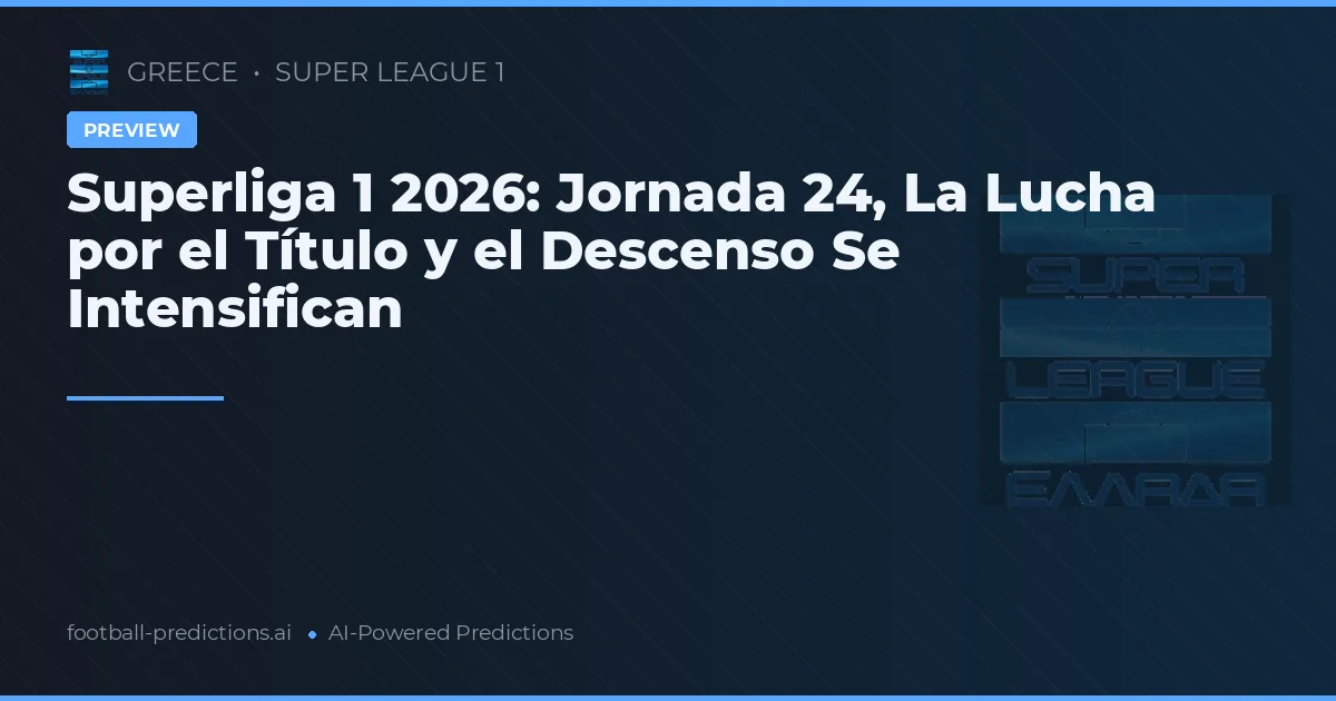 Superliga 1 2026: Jornada 24, La Lucha por el Título y el Descenso Se Intensifican