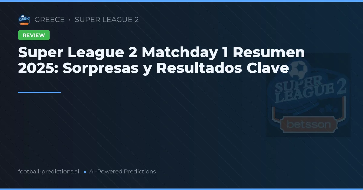 Super League 2 Matchday 1 Resumen 2025: Sorpresas y Resultados Clave