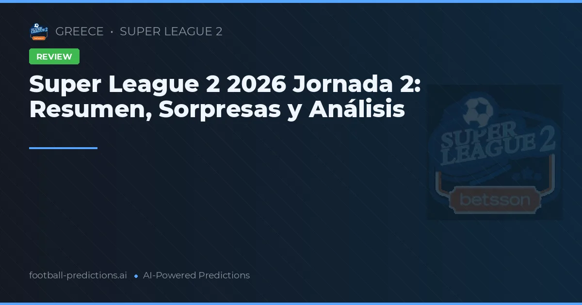 Super League 2 2026 Jornada 2: Resumen, Sorpresas y Análisis