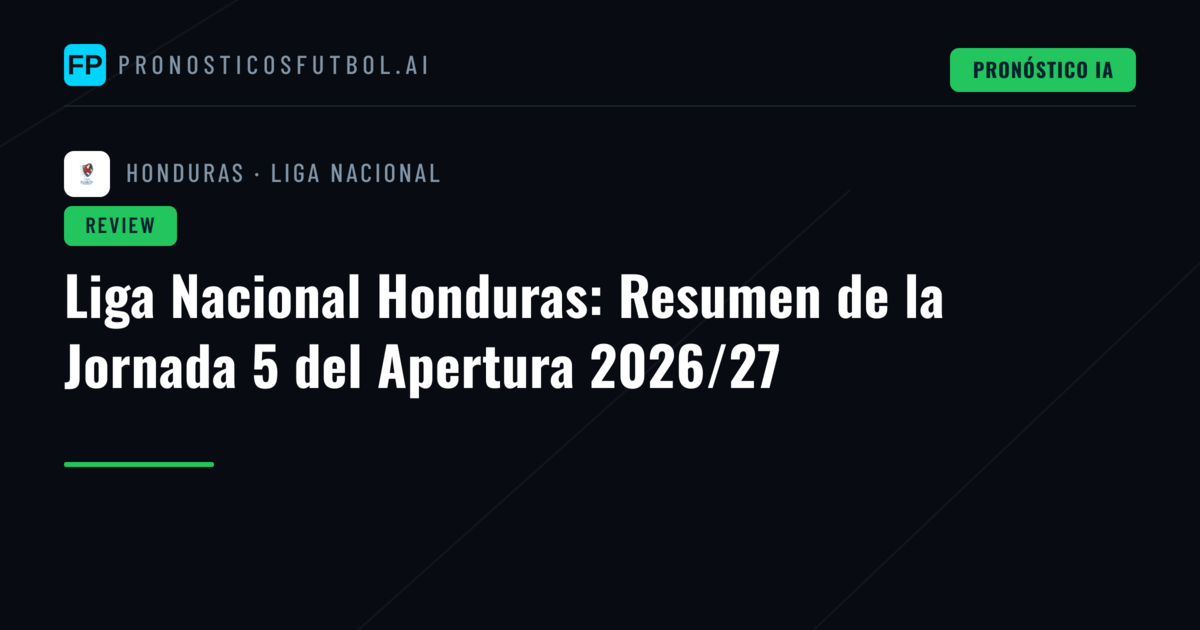 Liga Nacional Honduras: Resumen de la Jornada 5 del Apertura 2026/27