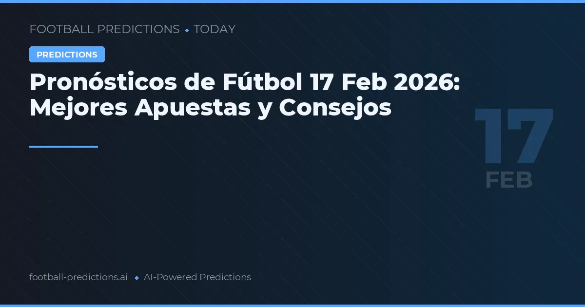 Pronósticos de Fútbol 17 Feb 2026: Mejores Apuestas y Consejos