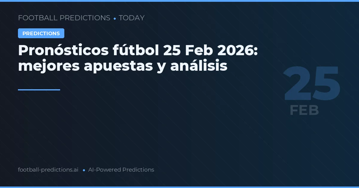 Pronósticos fútbol 25 Feb 2026: mejores apuestas y análisis