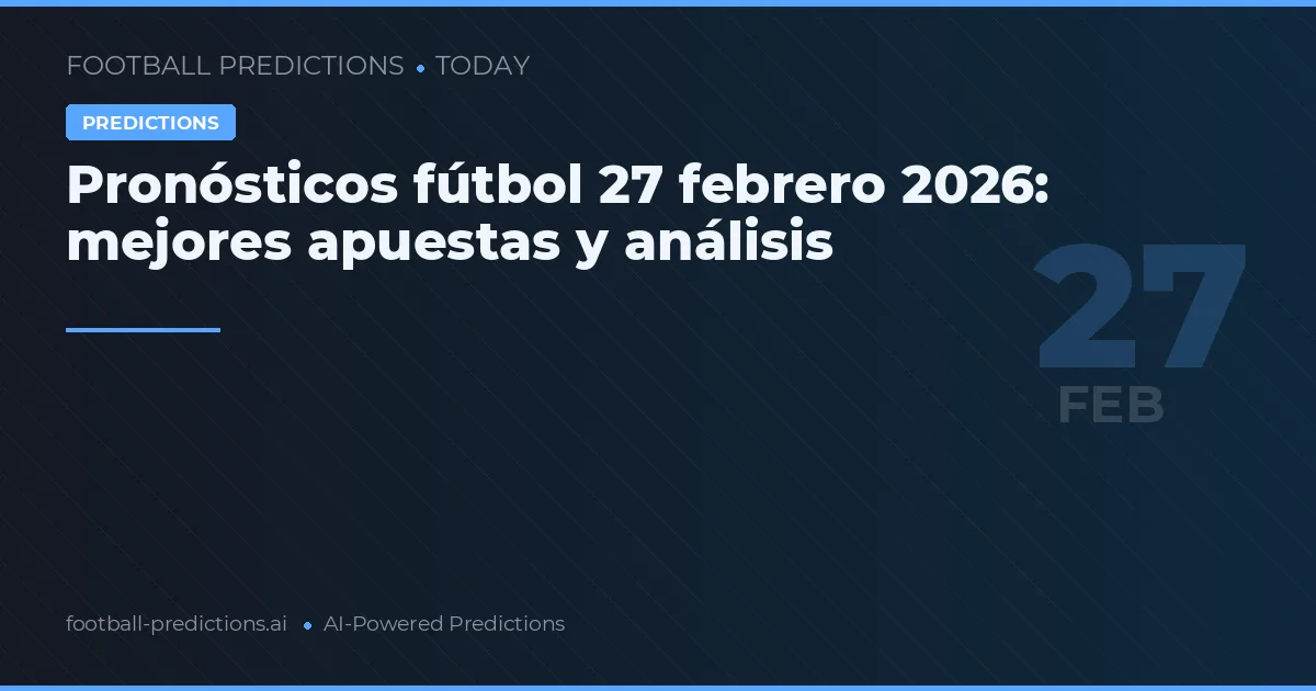 Pronósticos fútbol 27 febrero 2026: mejores apuestas y análisis