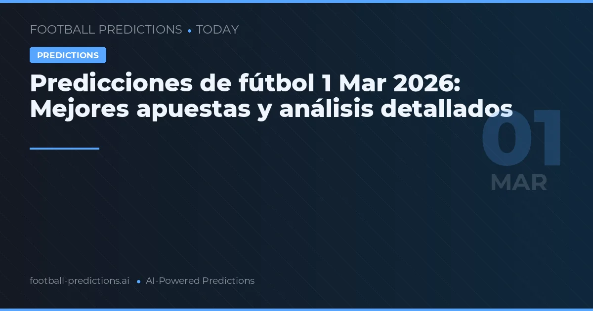 Predicciones de fútbol 1 Mar 2026: Mejores apuestas y análisis detallados