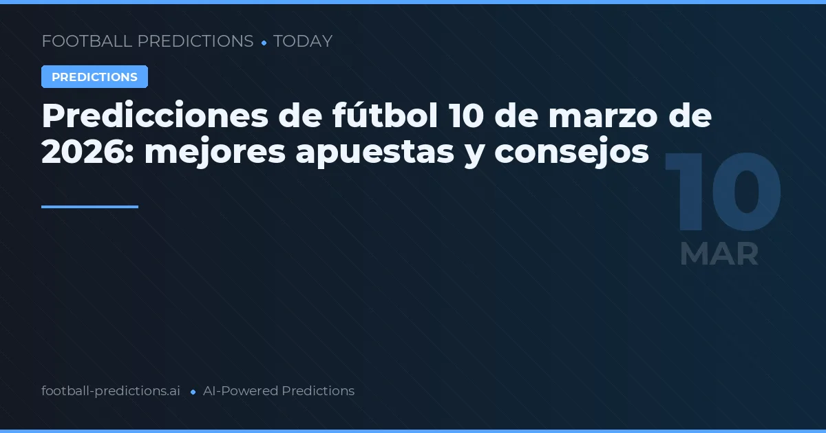 Predicciones de fútbol 10 de marzo de 2026: mejores apuestas y consejos