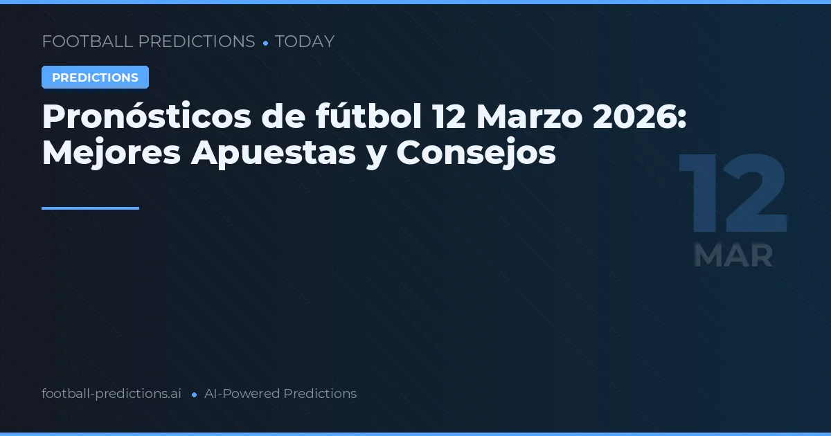 Pronósticos de fútbol 12 Marzo 2026: Mejores Apuestas y Consejos