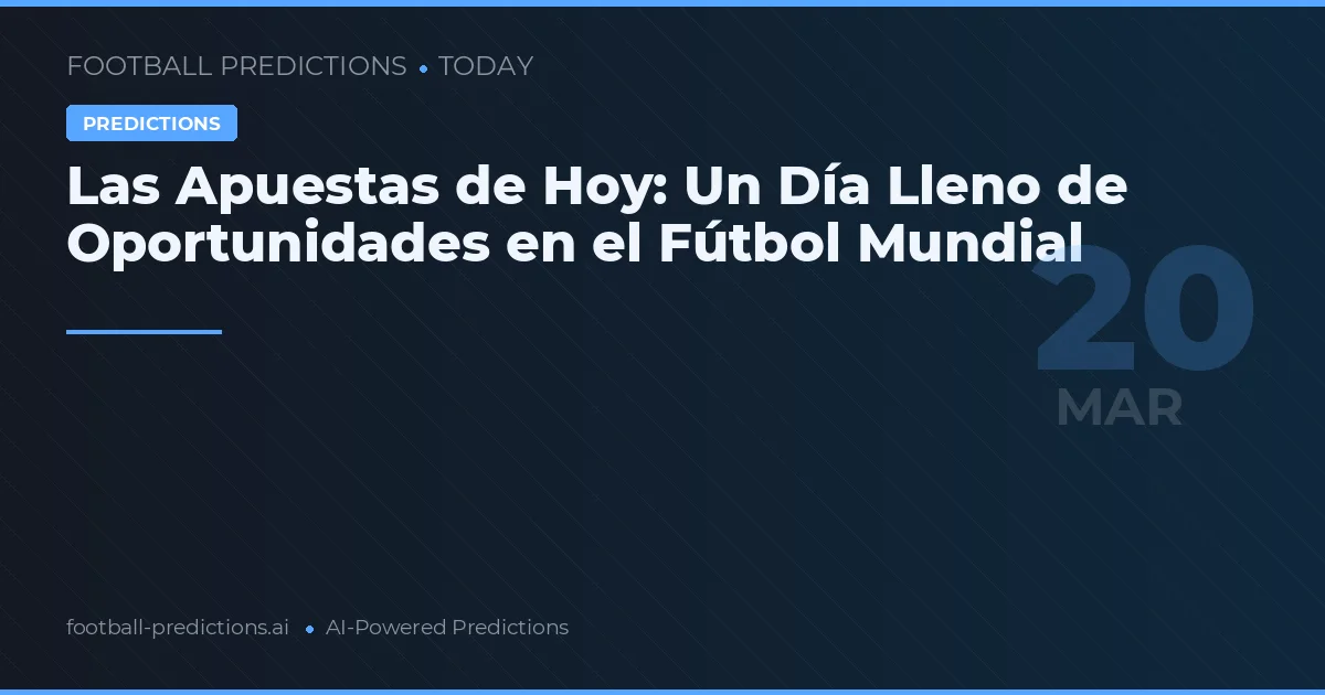 Las Apuestas de Hoy: Un Día Lleno de Oportunidades en el Fútbol Mundial