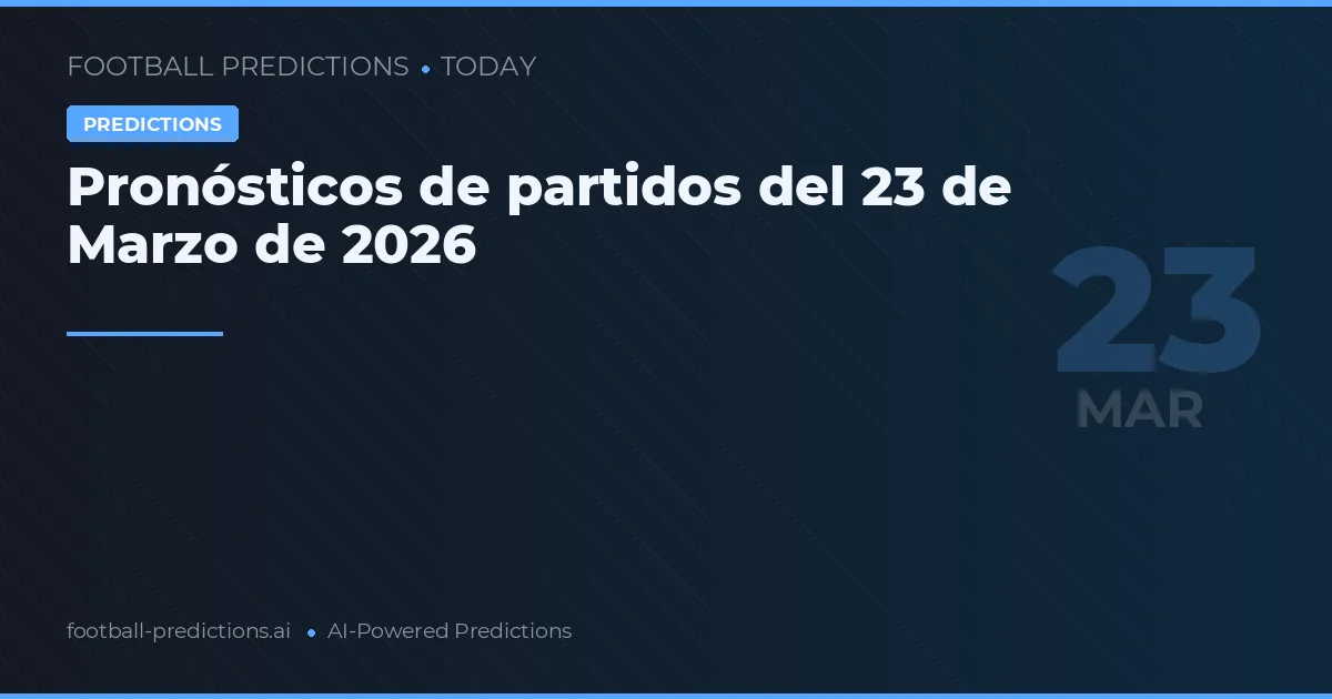 Pronósticos de partidos del 23 de Marzo de 2026