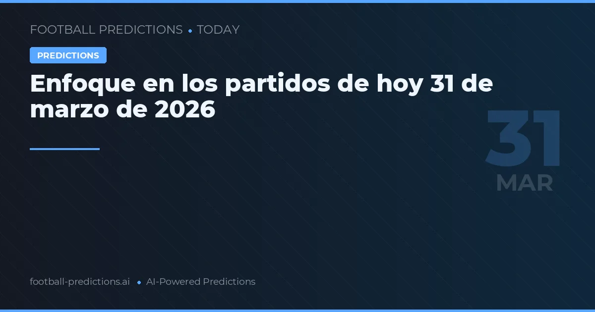 Enfoque en los partidos de hoy 31 de marzo de 2026