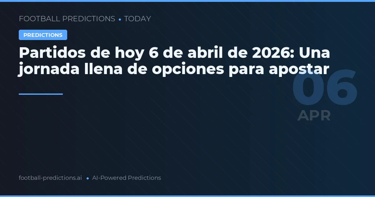 Partidos de hoy 6 de abril de 2026: Una jornada llena de opciones para apostar