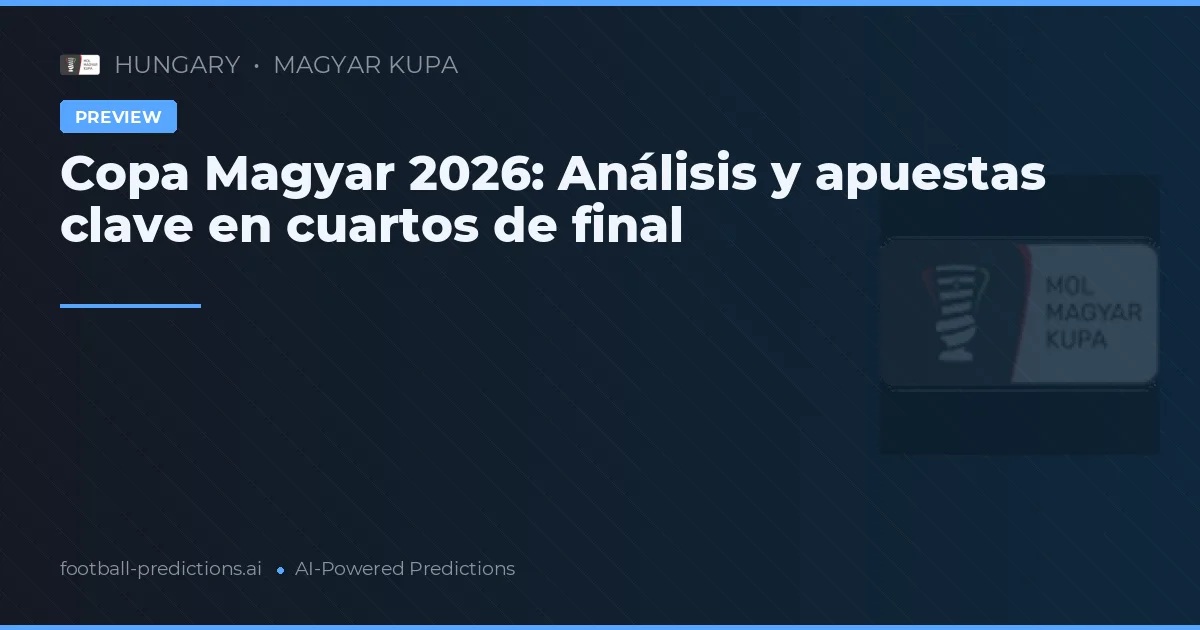 Copa Magyar 2026: Análisis y apuestas clave en cuartos de final