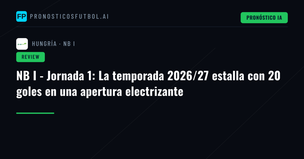 NB I - Jornada 1: La temporada 2026/27 estalla con 20 goles en una apertura electrizante