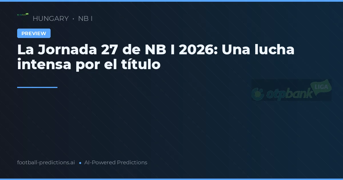 La Jornada 27 de NB I 2026: Una lucha intensa por el título