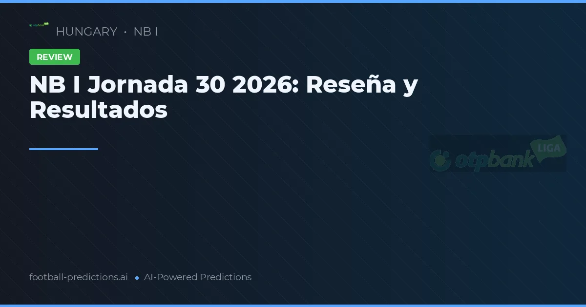 NB I Jornada 30 2026: Reseña y Resultados