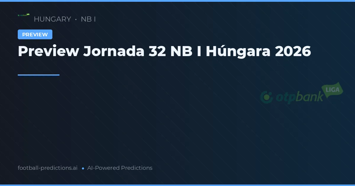 Preview Jornada 32 NB I Húngara 2026