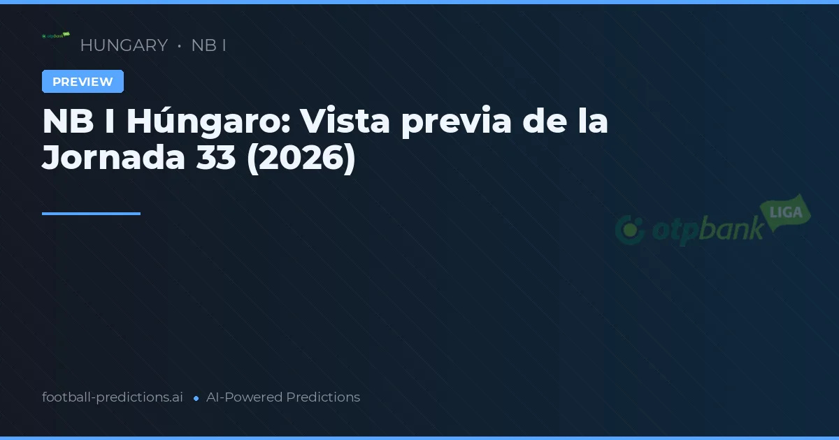 NB I Húngaro: Vista previa de la Jornada 33 (2026)