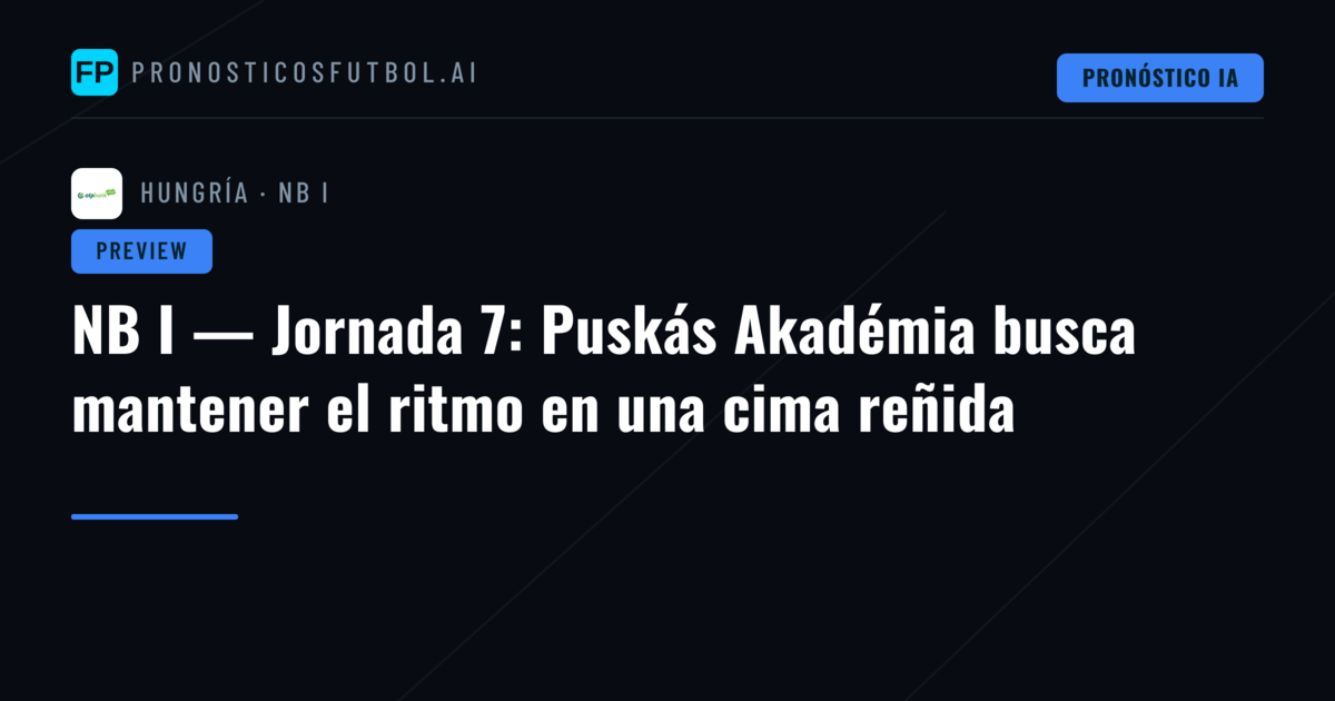NB I — Jornada 7: Puskás Akadémia busca mantener el ritmo en una cima reñida