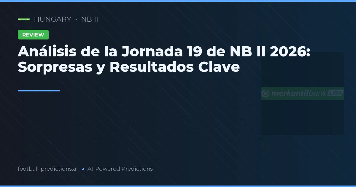 Análisis de la Jornada 19 de NB II 2026: Sorpresas y Resultados Clave