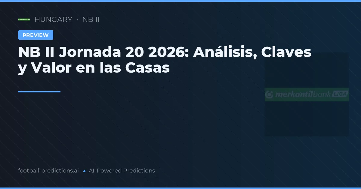NB II Jornada 20 2026: Análisis, Claves y Valor en las Casas