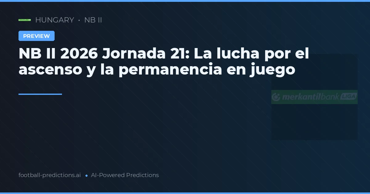 NB II 2026 Jornada 21: La lucha por el ascenso y la permanencia en juego