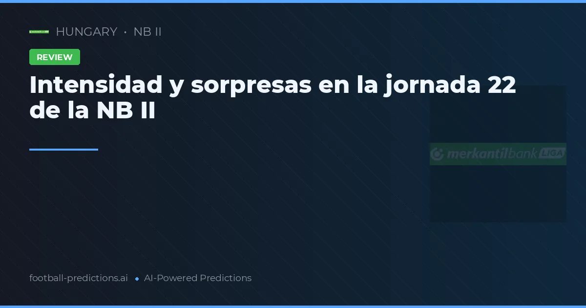 Intensidad y sorpresas en la jornada 22 de la NB II