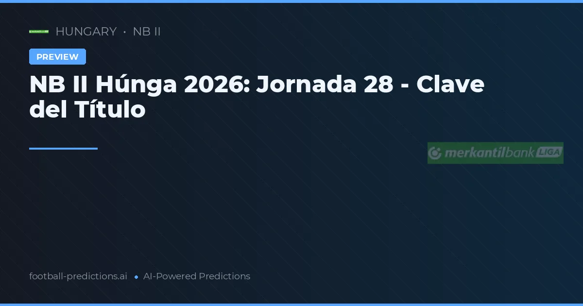 NB II Húnga 2026: Jornada 28 - Clave del Título