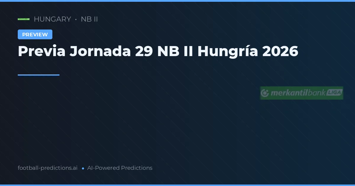 Previa Jornada 29 NB II Hungría 2026