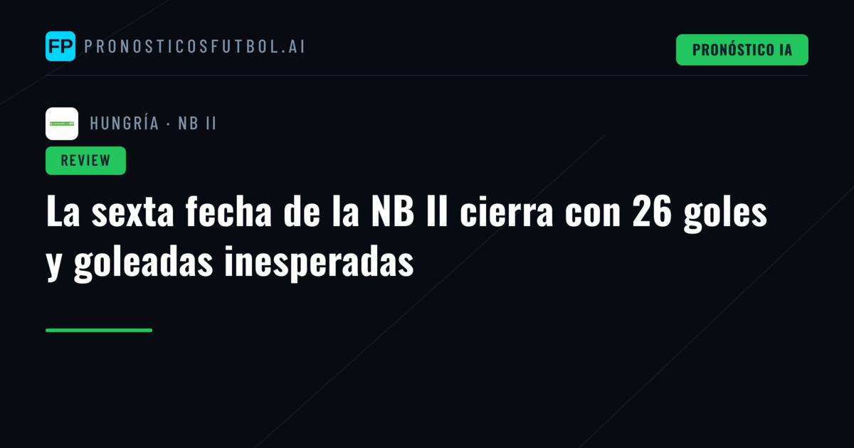 La sexta fecha de la NB II cierra con 26 goles y goleadas inesperadas
